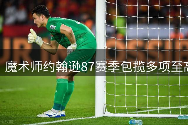魔术师约翰逊87赛季包揽多项至高荣誉创历史